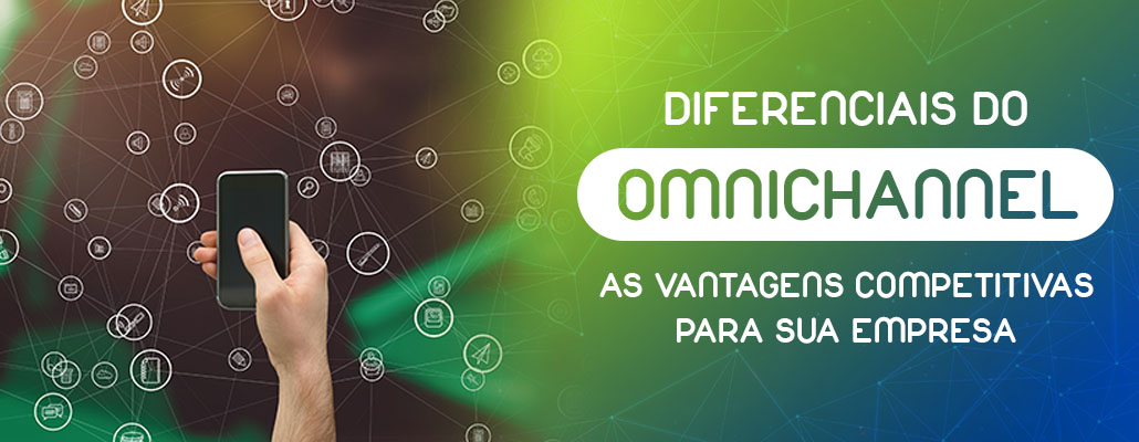 Diferenciais do Omnichannel e as vantagens competitivas para sua empresa